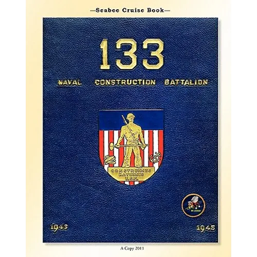 Seabee Cruise Book 133 Naval Construction Battalion 1943-1945: 133 Naval Construction Battalion 1943-1945