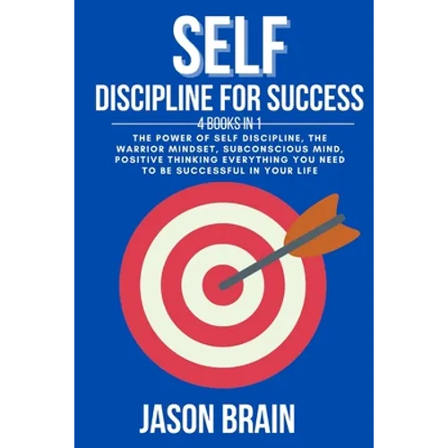 Self Discipline For Success: 4 Books in 1 The Power of Self Discipline, The Warrior Mindset, Subconscious Mind, Positive Thinking Everything You Ne