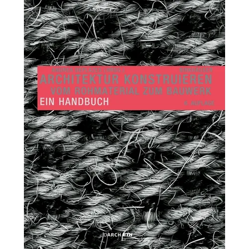 Architektur Konstruieren: Vom Rohmaterial Zum Bauwerk. Ein Handbuch