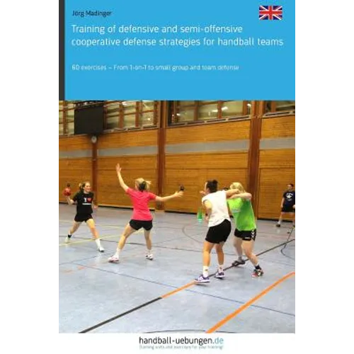Training of defensive and semi-offensive cooperative defense strategies for handball teams: 60 exercises - From 1-on-1 to small group and team defense