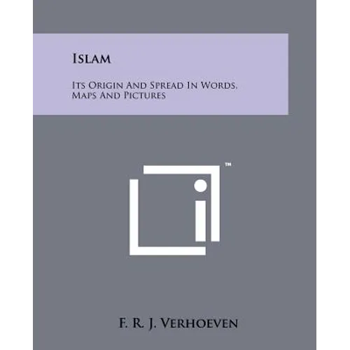 Islam: Its Origin and Spread in Words, Maps and Pictures