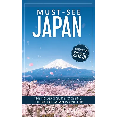Must-See Japan: The complete insider's guide to seeing the best of Japan in one trip