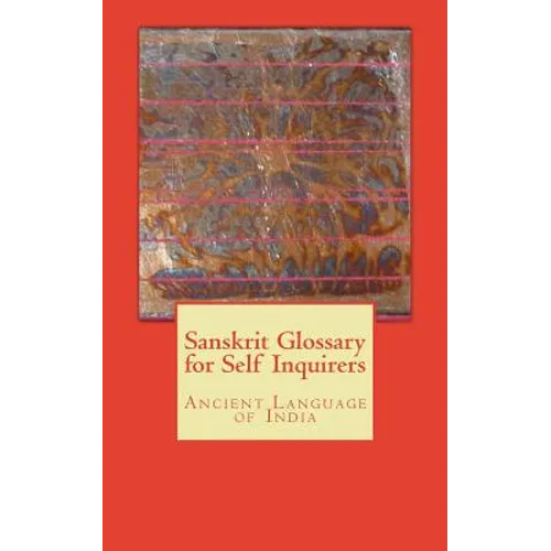 Sanskrit Glossary for Self Inquirers: Ancient Language of India