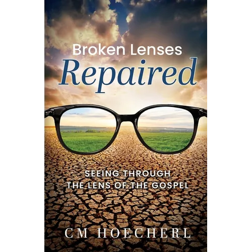 Broken Lenses Repaired: Seeing Through the Lens of the Gospel