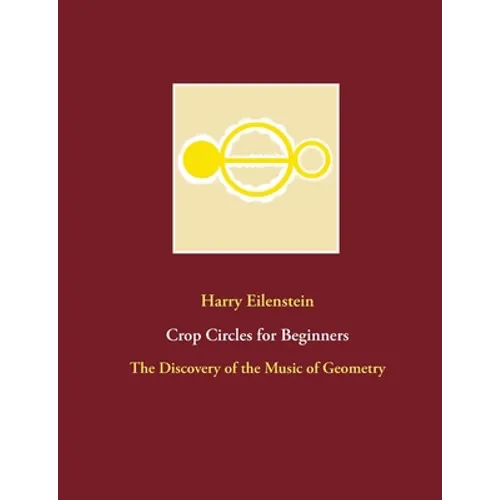Crop Circles for Beginners: The Discovery of the Music of Geometry
