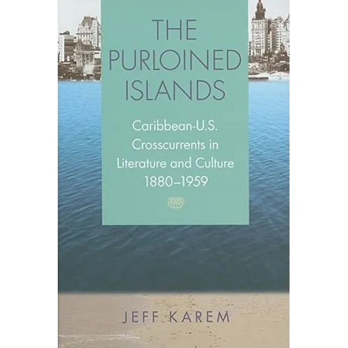 The Purloined Islands: Caribbean-U.S. Crosscurrents in Literature and Culture, 1880-1959