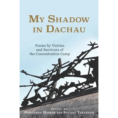 My Shadow in Dachau: Poems by Victims and Survivors of the Concentration Camp