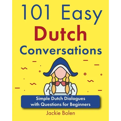 101 Easy Dutch Conversations: Simple Dutch Dialogues with Questions for Beginners