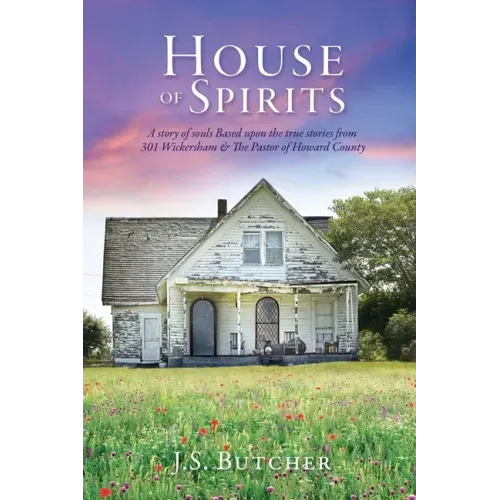 House of Spirits: A story of souls Based upon the true stories from 301 Wickersham & The Pastor of Howard County