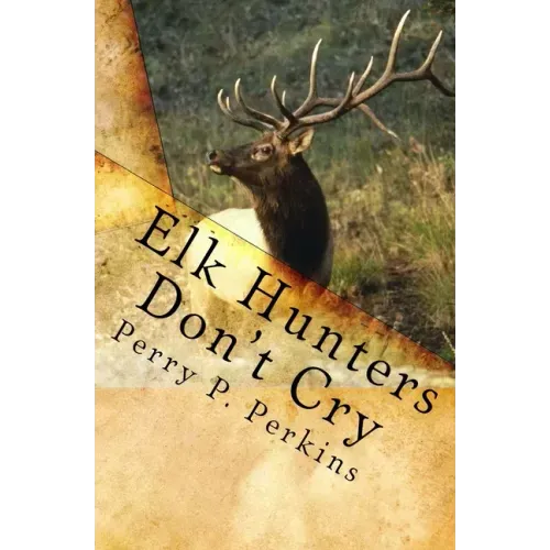 Elk Hunters Don't Cry: An Outdoor Collection
