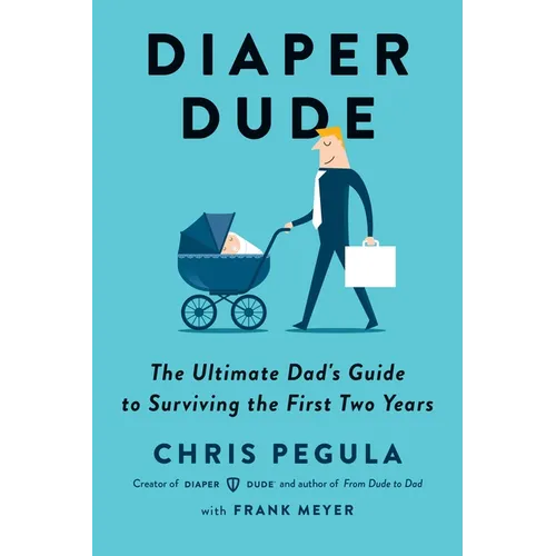 Diaper Dude: The Ultimate Dad's Guide to Surviving the First Two Years