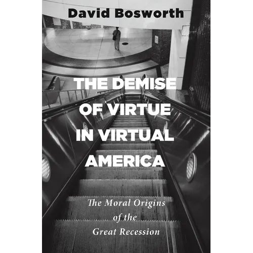 The Demise of Virtue in Virtual America: The Moral Origins of the Great Recession