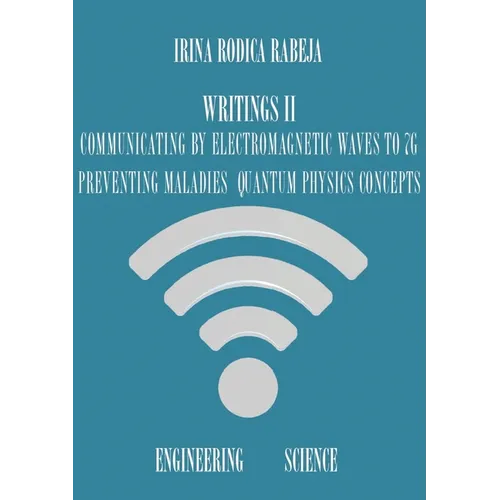 Writings II: Communicating by Electromagnetic Waves to 7G / Preventing Maladies / Quantum Physics Concepts