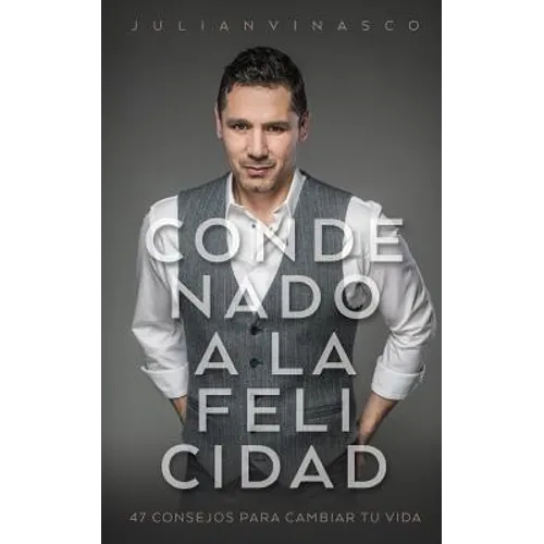 Condenado a la Felicidad: 47 Consejos para Cambiar Tu Vida