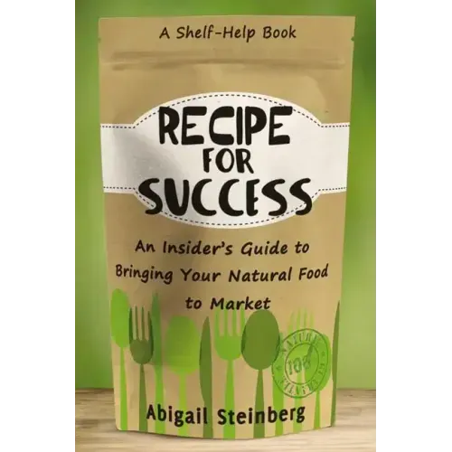 Recipe for Success: An Insider's Guide to Bringing Your Natural Food to Market