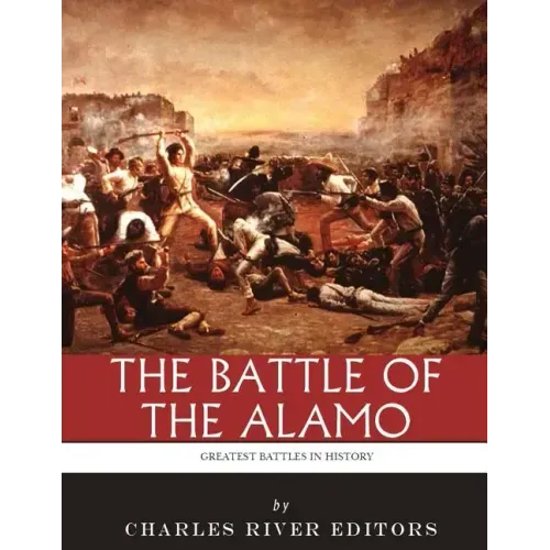 The Greatest Battles in History: The Battle of the Alamo