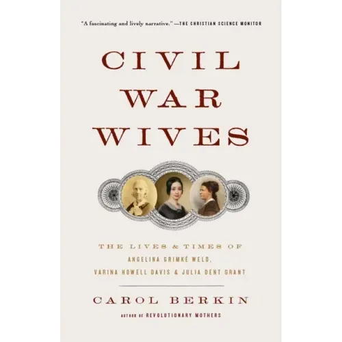 Civil War Wives: The Lives & Times of Angelina Grimke Weld, Varina Howell Davis & Julia Dent Grant