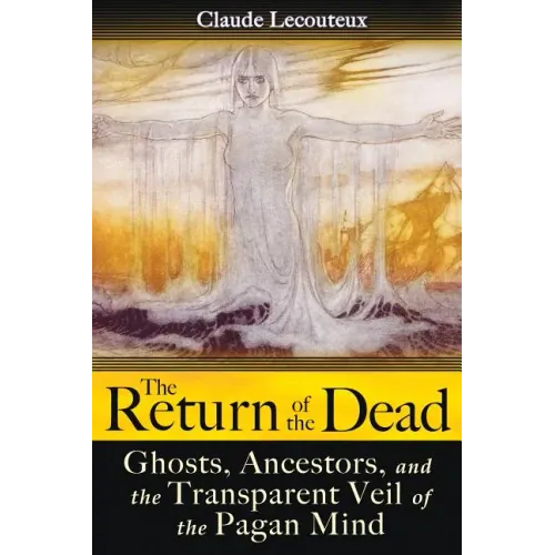 The Return of the Dead: Ghosts, Ancestors, and the Transparent Veil of the Pagan Mind