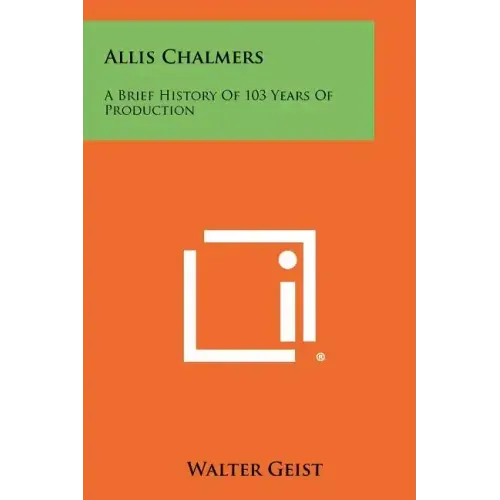 Allis Chalmers: A Brief History Of 103 Years Of Production