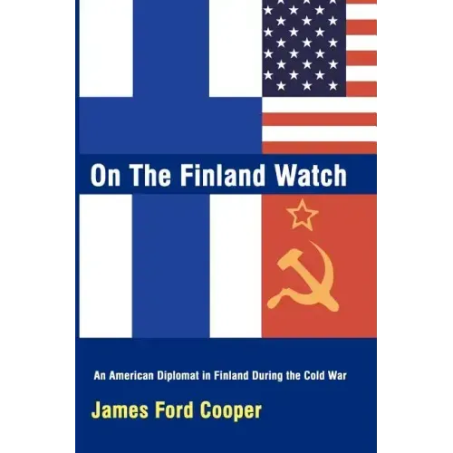 On the Finland Watch: An American Diplomat in Finland During the Cold War