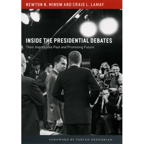 Inside the Presidential Debates: Their Improbable Past and Promising Future
