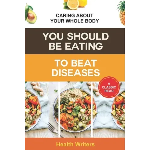 You Should Be Eating to Beat Diseases: Caring About Your Whole Body