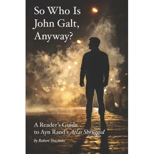 So Who Is John Galt, Anyway?: A Reader's Guide to Ayn Rand's "Atlas Shrugged"