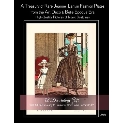 A Treasury of Rare Jeanne Lanvin Fashion Plates from the Art Deco & Belle Époque Era, High-Quality Pictures of Iconic Costumes: A Decorating Gift, Wal