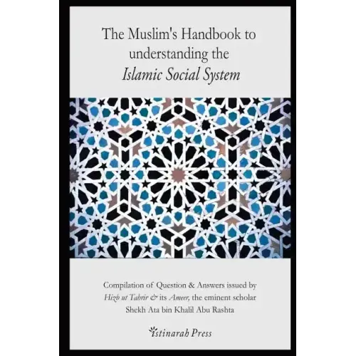 The Muslim's handbook to understanding the Islamic Social system: Compilation of Question & Answers issued by Hizb Ut Tahrir & its Ameer, the eminent