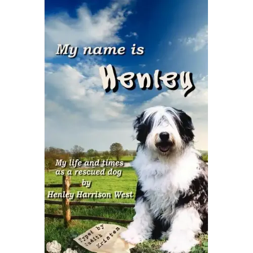 My Name Is Henley: My Life and Times as a Rescued Dog