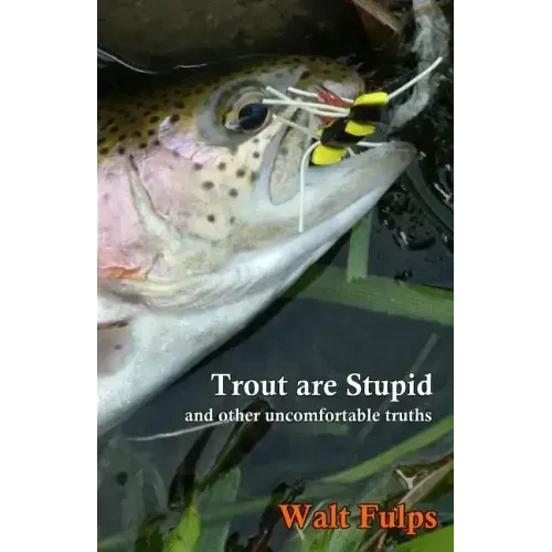Trout Are Stupid: and other uncomfortable truths