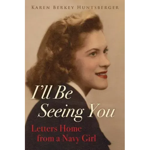 I'll Be Seeing You: Letters Home from a Navy Girl