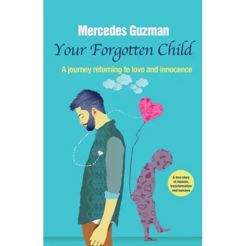 Your Forgotten Inner Child: A journey returning to love and innocence