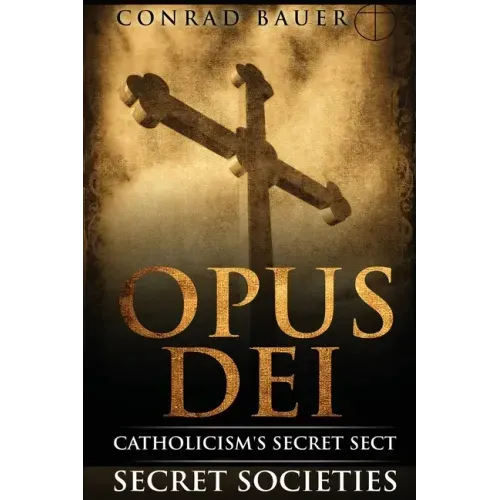 Secret Societies and Conspiracies: Secret Society Opus Dei: Catholicism's Secret Sect