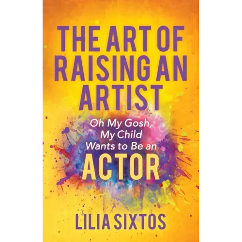 The Art of Raising an Artist: Oh My Gosh, My Child Wants to Be an Actor