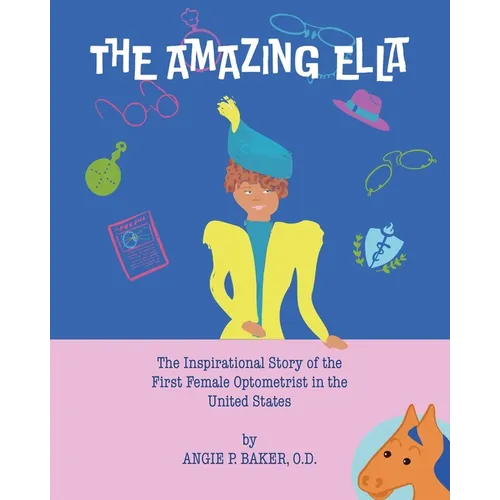 The Amazing Ella: : The Inspirational and Unconventional Story of the First Female Optometrist in the United States