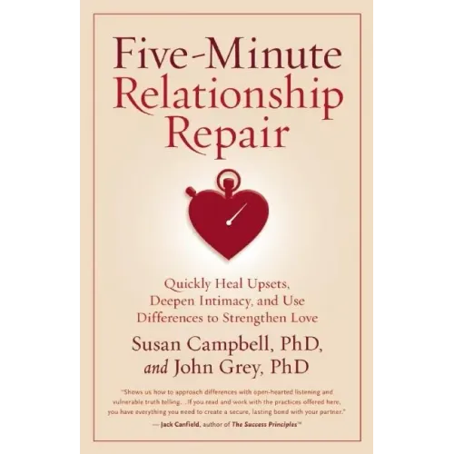 Five-Minute Relationship Repair: Quickly Heal Upsets, Deepen Intimacy, and Use Differences to Strengthen Love