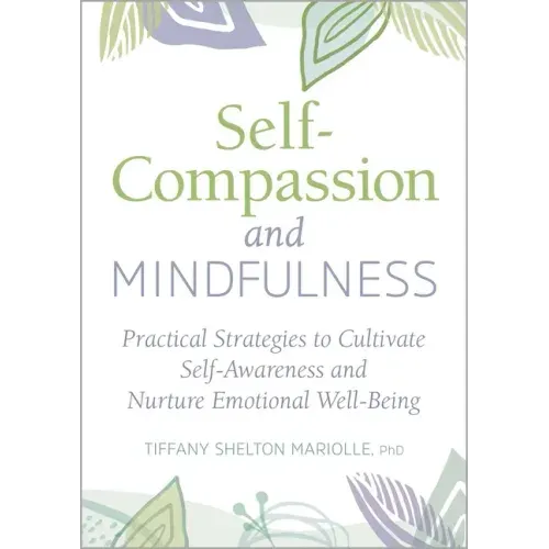 Self-Compassion and Mindfulness: Practical Strategies to Cultivate Self-Awareness and Nurture Emotional Well-Being