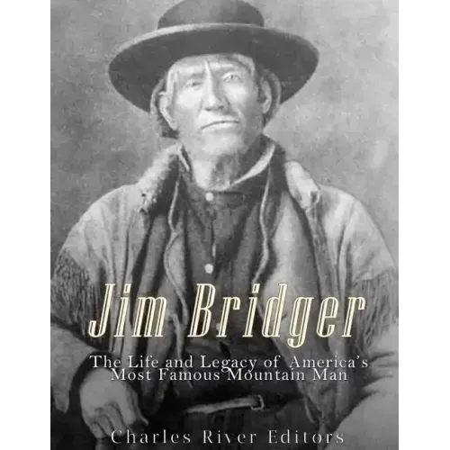 Jim Bridger: The Life and Legacy of America's Most Famous Mountain Man