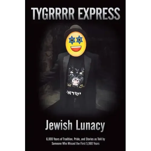 Jewish Lunacy: 6000 Years of Tradition, Pride, and Stories as Told by Someone Who Missed the First 5,960 Years