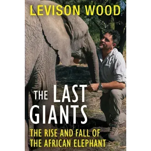 The Last Giants: The Rise and Fall of the African Elephant