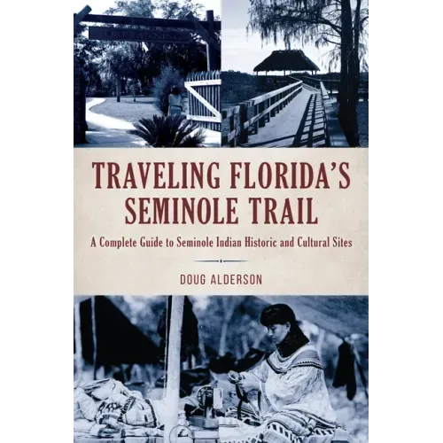 Traveling Florida's Seminole Trail: A Complete Guide to Seminole Indian Historic and Cultural Sites