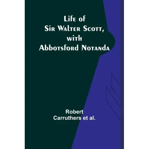 Life of Sir Walter Scott, with Abbotsford Notanda