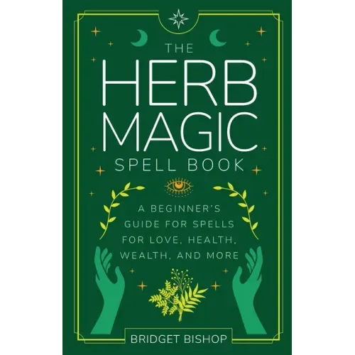The Herb Magic Spell Book: A Beginner's Guide For Spells for Love, Health, Wealth, and More