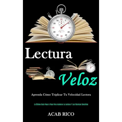 Lectura Veloz: Aprenda cómo triplicar tu velocidad lectora (La última guía paso a paso para acelerar la lectura y las técnicas sencillas)