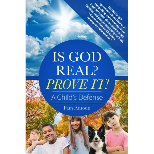 Is God Real? Prove It! A Child's Defense: A fun story with factual Christian apologetics ideal for upper elementary children and families. *Contains f