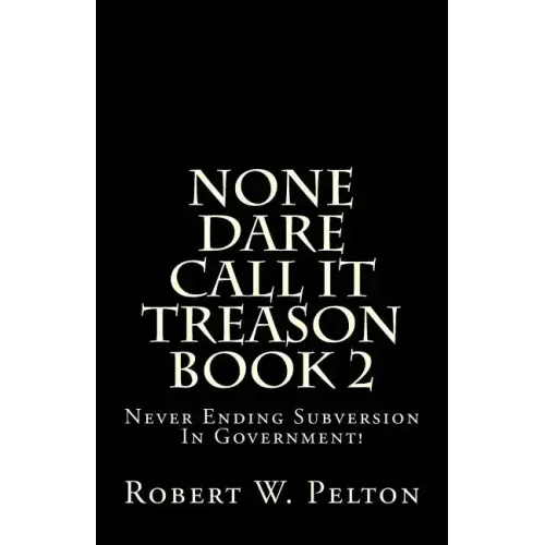 None Dare Call It Treason Book 2: Never Ending Subversion In Government!