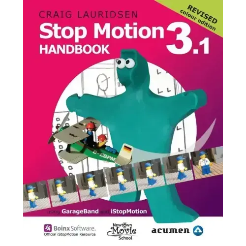 Stop Motion Handbook 3.1 using GarageBand and iStopMotion: Quite simply the best book in the world for learning how to make stop motion movies