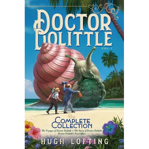 Doctor Dolittle the Complete Collection, Vol. 1: The Voyages of Doctor Dolittle; The Story of Doctor Dolittle; Doctor Dolittle's Post Office