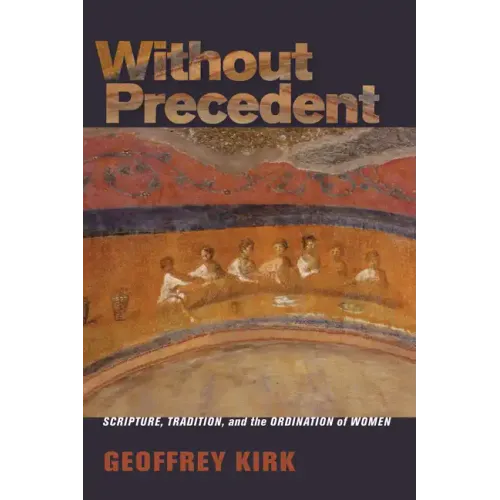 Without Precedent: Scripture, Tradition, and the Ordination of Women
